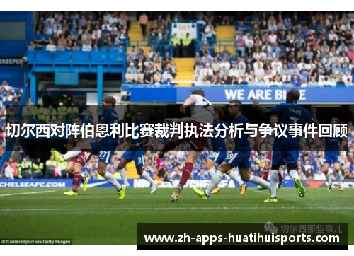 切尔西对阵伯恩利比赛裁判执法分析与争议事件回顾