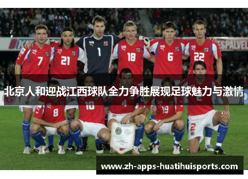 北京人和迎战江西球队全力争胜展现足球魅力与激情