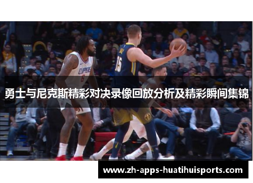 勇士与尼克斯精彩对决录像回放分析及精彩瞬间集锦