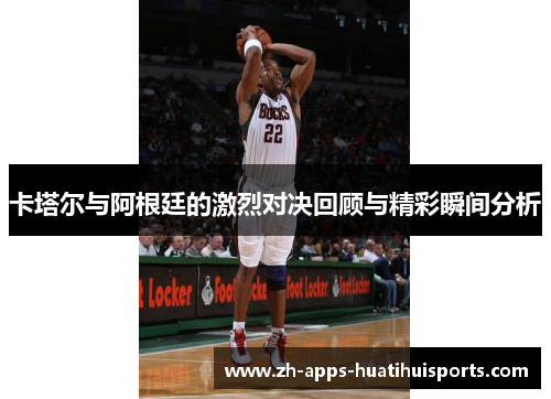 卡塔尔与阿根廷的激烈对决回顾与精彩瞬间分析