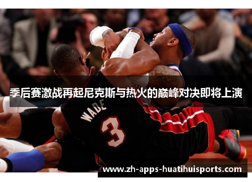 季后赛激战再起尼克斯与热火的巅峰对决即将上演